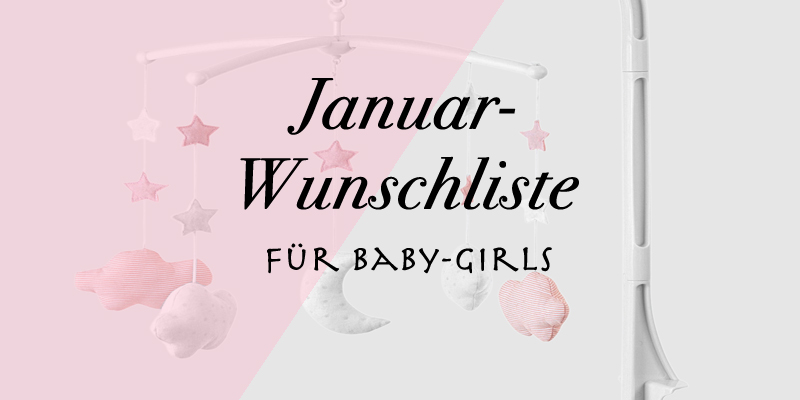 Januar-Wunschliste für Baby-Girls