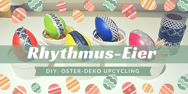 DIY – Oster-Deko Upcycling: coole Rhythmus-Eier basteln