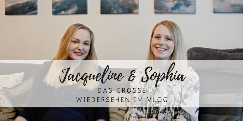 Vlog: Jacqueline & Sophia – das große Wiedersehen!