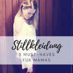 Stillkleidung: 3 Must-haves für stylishe Mamas