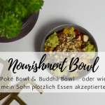 Nourishment Bowls: Poké Bowl & Buddha Bowl … oder wie mein Sohn plötzlich Essen akzeptierte